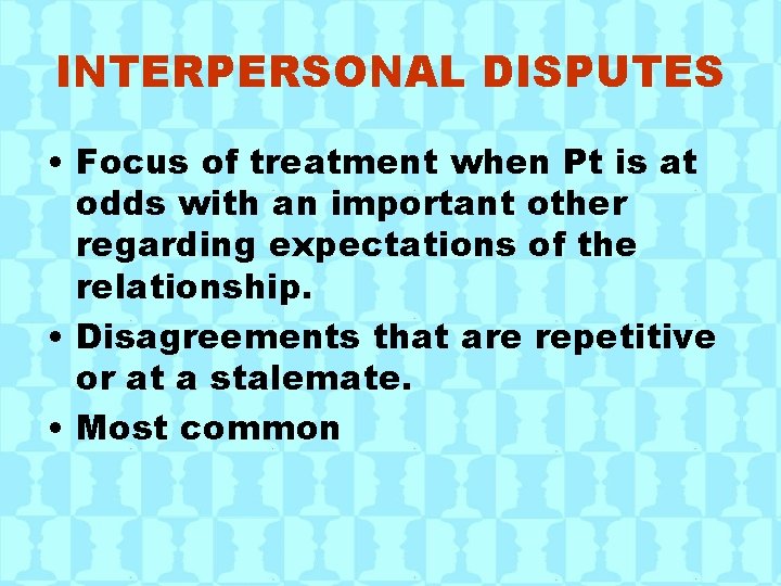 INTERPERSONAL DISPUTES • Focus of treatment when Pt is at odds with an important