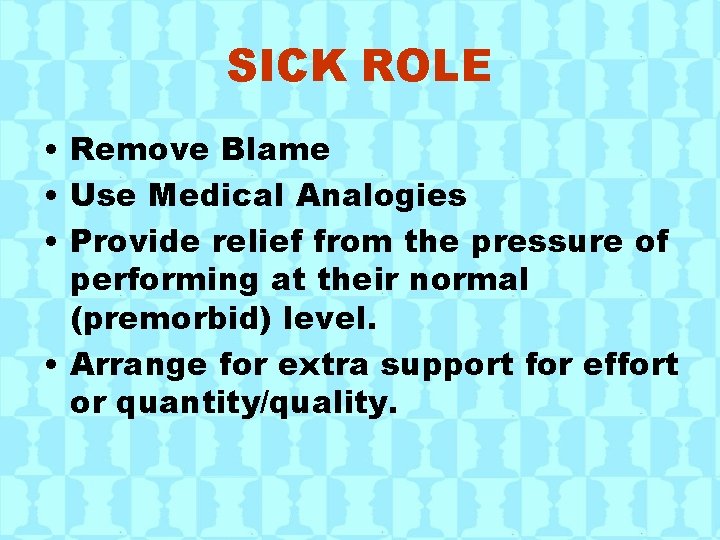 SICK ROLE • Remove Blame • Use Medical Analogies • Provide relief from the