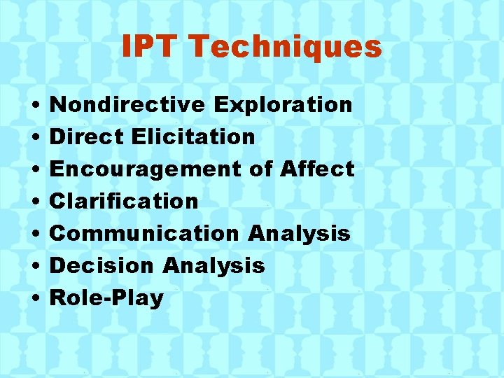 IPT Techniques • • Nondirective Exploration Direct Elicitation Encouragement of Affect Clarification Communication Analysis