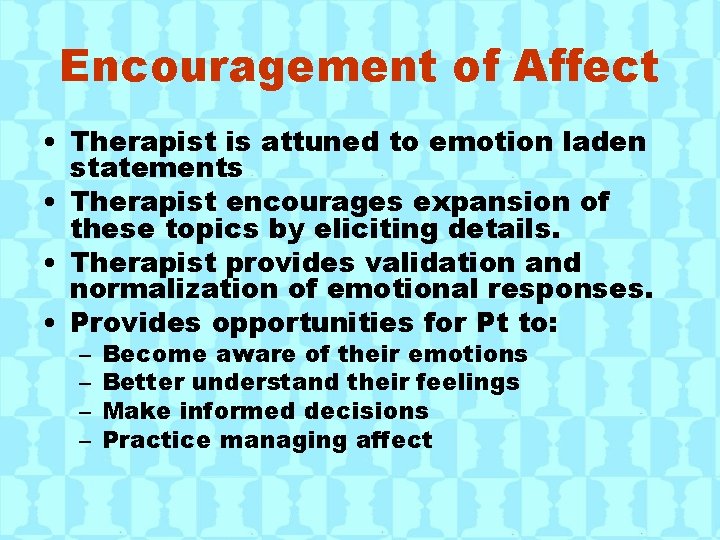 Encouragement of Affect • Therapist is attuned to emotion laden statements • Therapist encourages