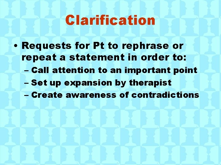 Clarification • Requests for Pt to rephrase or repeat a statement in order to:
