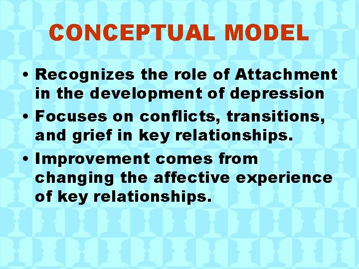 CONCEPTUAL MODEL • Recognizes the role of Attachment in the development of depression •