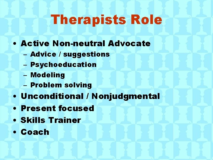 Therapists Role • Active Non-neutral Advocate – – • • Advice / suggestions Psychoeducation