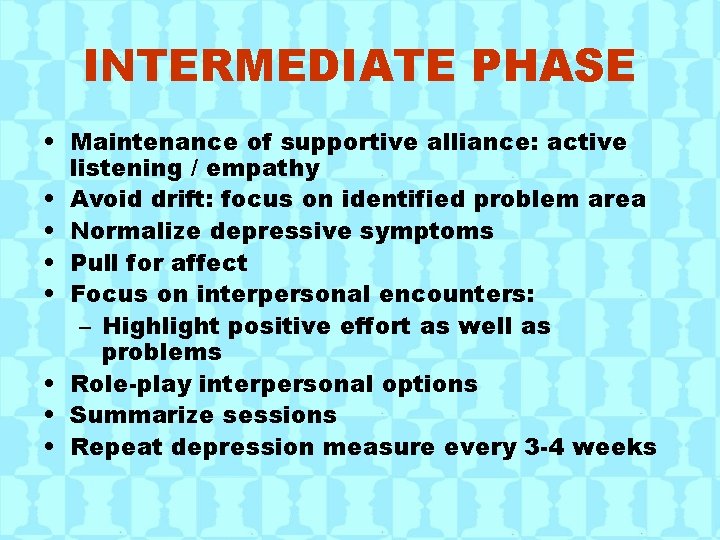 INTERMEDIATE PHASE • Maintenance of supportive alliance: active listening / empathy • Avoid drift: