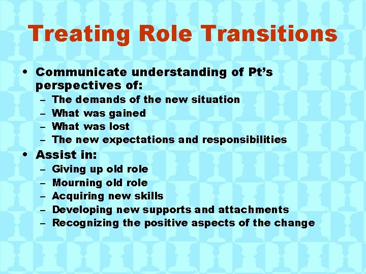 Treating Role Transitions • Communicate understanding of Pt’s perspectives of: – – The demands