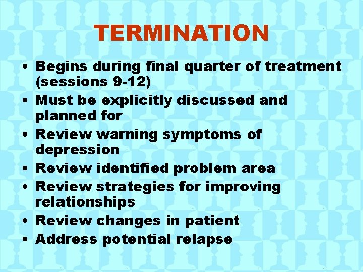 TERMINATION • Begins during final quarter of treatment (sessions 9 -12) • Must be