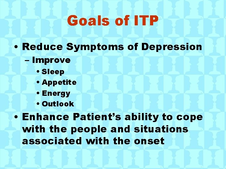 Goals of ITP • Reduce Symptoms of Depression – Improve • Sleep • Appetite