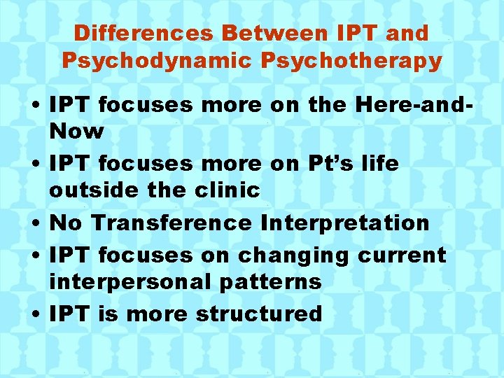 Differences Between IPT and Psychodynamic Psychotherapy • IPT focuses more on the Here-and. Now