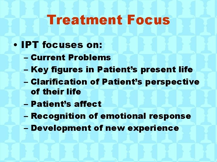 Treatment Focus • IPT focuses on: – Current Problems – Key figures in Patient’s