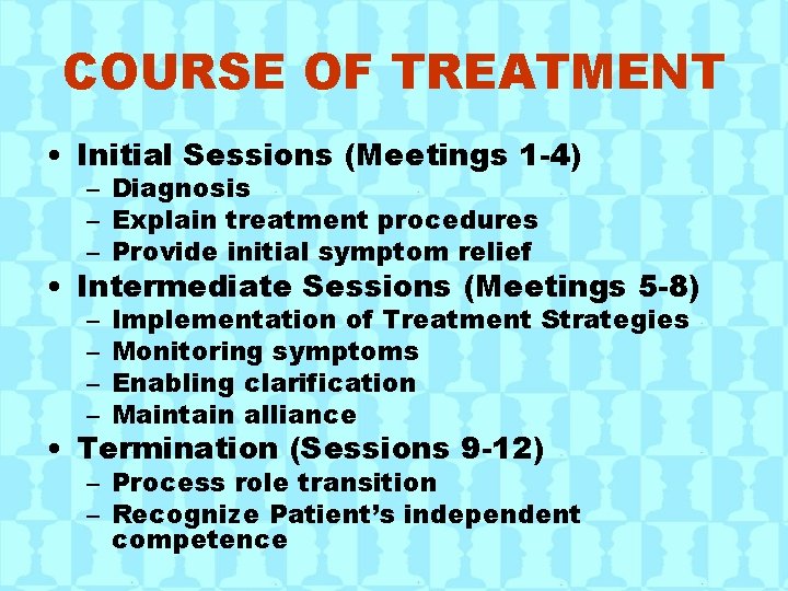 COURSE OF TREATMENT • Initial Sessions (Meetings 1 -4) – Diagnosis – Explain treatment