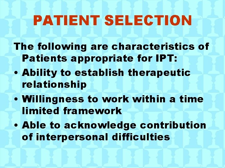 PATIENT SELECTION The following are characteristics of Patients appropriate for IPT: • Ability to