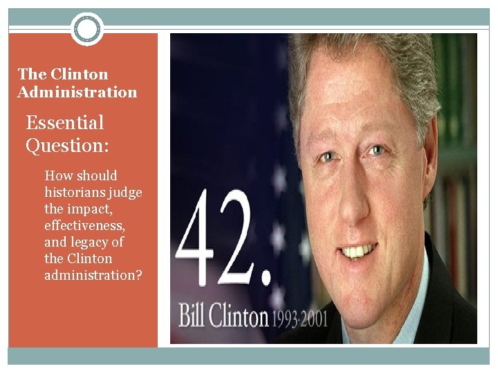 The Clinton Administration Essential Question: How should historians judge the impact, effectiveness, and legacy