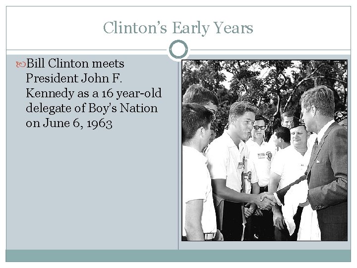 Clinton’s Early Years Bill Clinton meets President John F. Kennedy as a 16 year-old