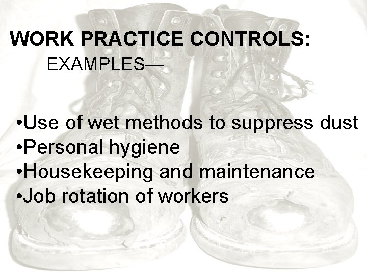 WORK PRACTICE CONTROLS: EXAMPLES— • Use of wet methods to suppress dust • Personal