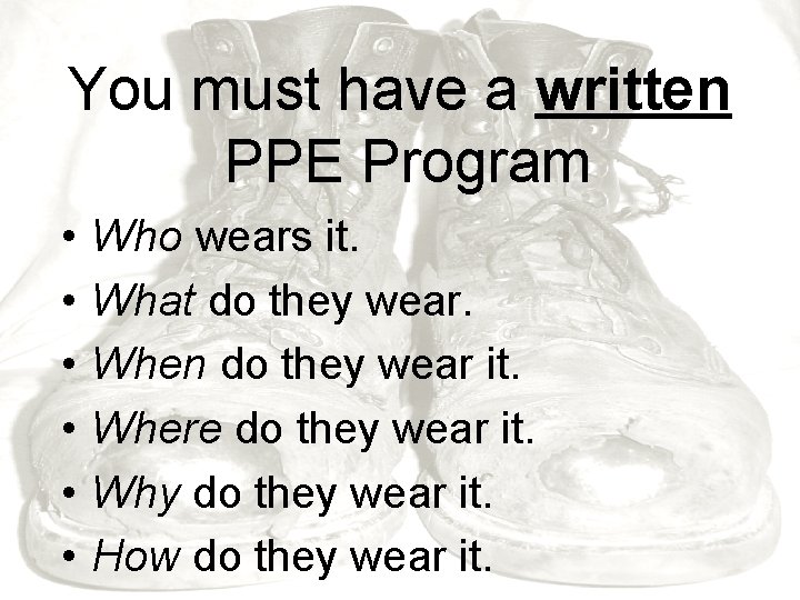You must have a written PPE Program • • • Who wears it. What