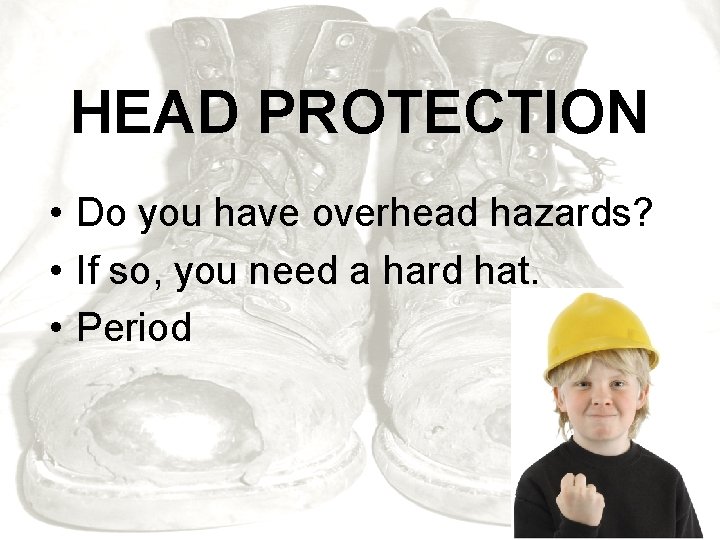 HEAD PROTECTION • Do you have overhead hazards? • If so, you need a