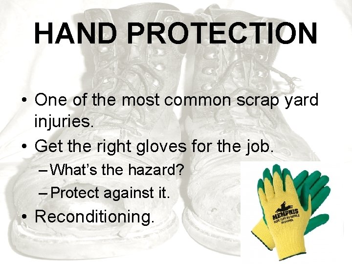 HAND PROTECTION • One of the most common scrap yard injuries. • Get the