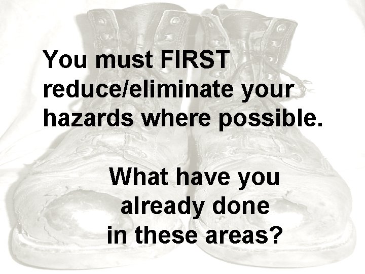 You must FIRST reduce/eliminate your hazards where possible. What have you already done in