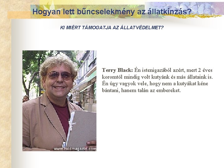 Hogyan lett bűncselekmény az állatkínzás? KI MIÉRT TÁMOGATJA AZ ÁLLATVÉDELMET? n Terry Black: Én