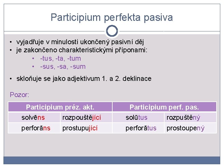 Participium perfekta pasiva • vyjadřuje v minulosti ukončený pasivní děj • je zakončeno charakteristickými