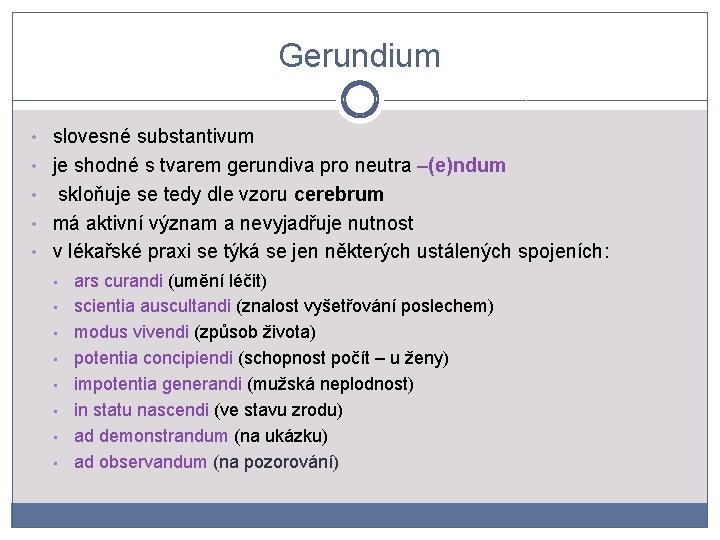 Gerundium • slovesné substantivum • je shodné s tvarem gerundiva pro neutra –(e)ndum skloňuje