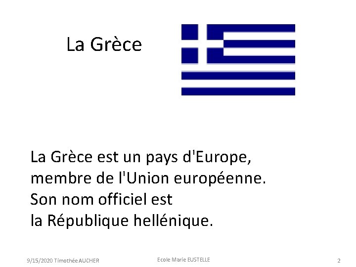 La Grèce est un pays d'Europe, membre de l'Union européenne. Son nom officiel est
