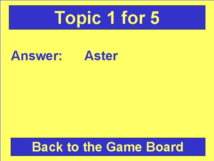 Topic 1 for 5 Answer: Aster Back to the Game Board 