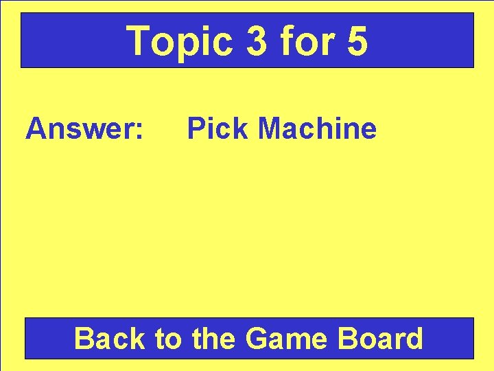 Topic 3 for 5 Answer: Pick Machine Back to the Game Board 