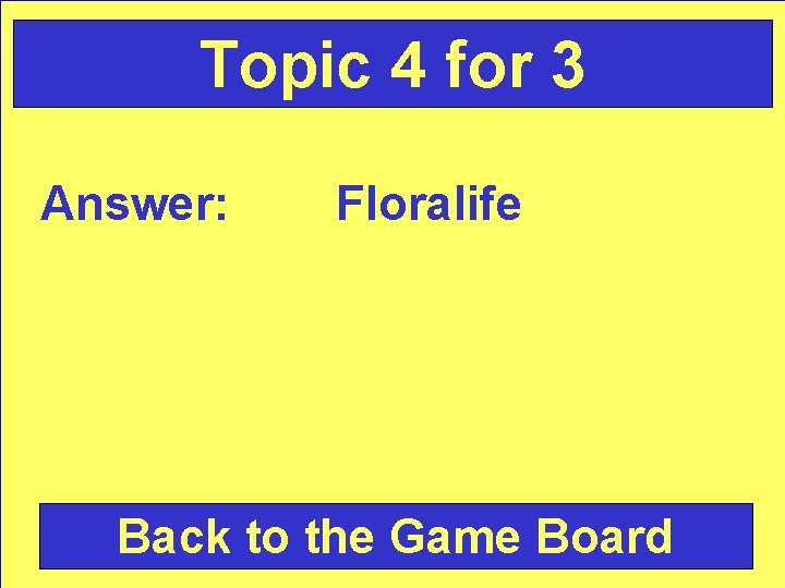 Topic 4 for 3 Answer: Floralife Back to the Game Board 