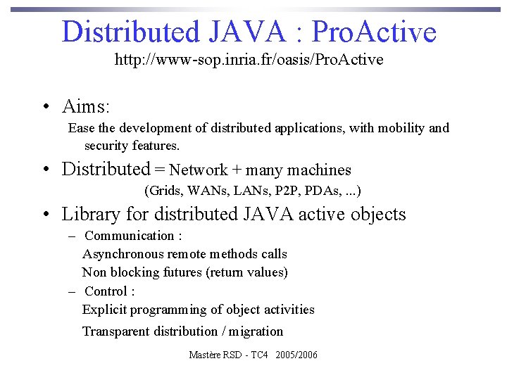 Distributed JAVA : Pro. Active http: //www-sop. inria. fr/oasis/Pro. Active • Aims: Ease the
