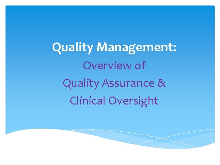 Quality Management: Overview of Quality Assurance & Clinical Oversight 