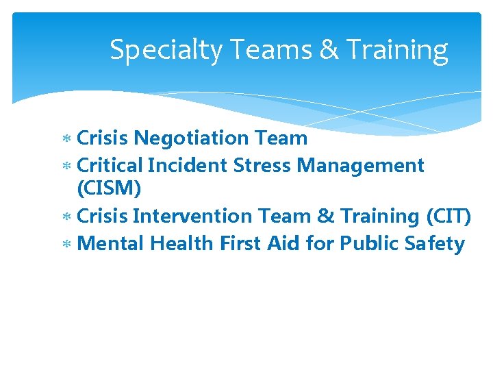 Specialty Teams & Training Crisis Negotiation Team Critical Incident Stress Management (CISM) Crisis Intervention