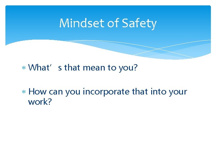 Mindset of Safety What’s that mean to you? How can you incorporate that into