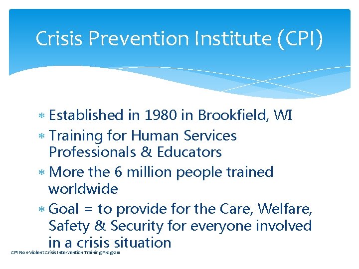 Crisis Prevention Institute (CPI) Established in 1980 in Brookfield, WI Training for Human Services