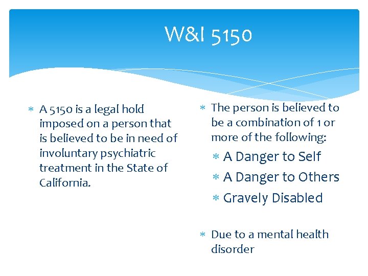 W&I 5150 A 5150 is a legal hold imposed on a person that is