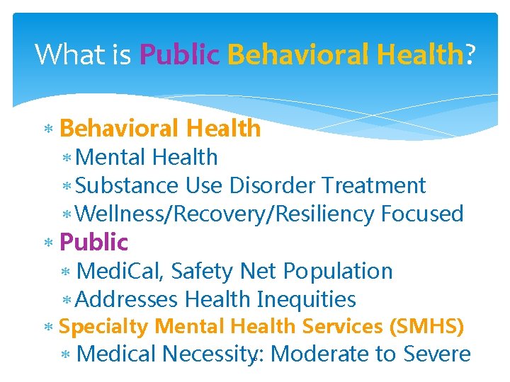 What is Public Behavioral Health? Behavioral Health Mental Health Substance Use Disorder Treatment Wellness/Recovery/Resiliency