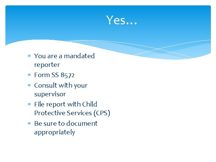 Yes… You are a mandated reporter Form SS 8572 Consult with your supervisor File