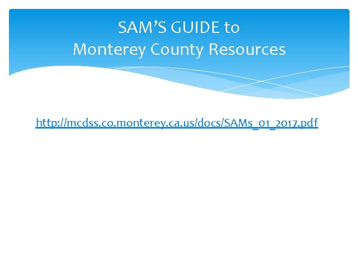 SAM’S GUIDE to Monterey County Resources http: //mcdss. co. monterey. ca. us/docs/SAMs_01_2017. pdf 