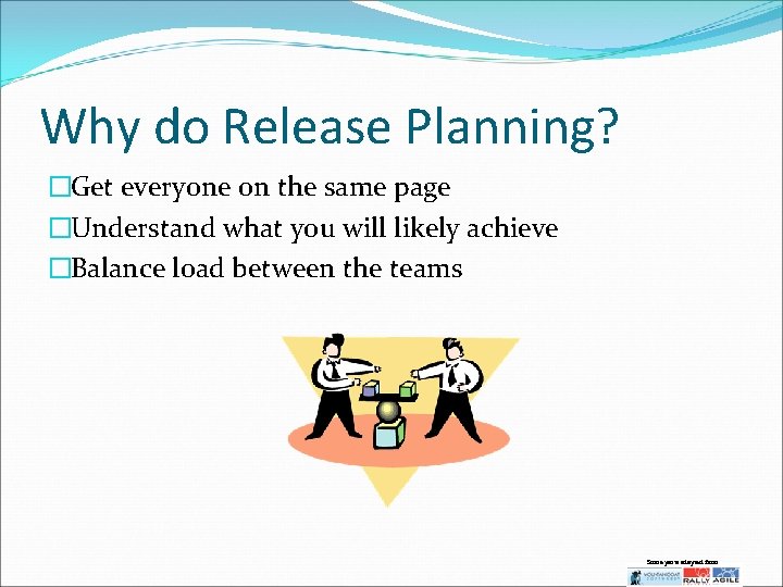 Why do Release Planning? �Get everyone on the same page �Understand what you will