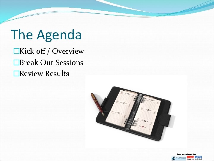 The Agenda �Kick off / Overview �Break Out Sessions �Review Results Some parts adapted