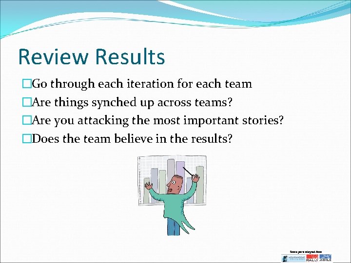 Review Results �Go through each iteration for each team �Are things synched up across
