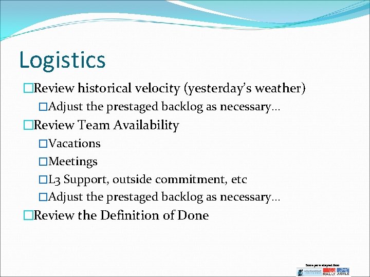 Logistics �Review historical velocity (yesterday’s weather) �Adjust the prestaged backlog as necessary… �Review Team