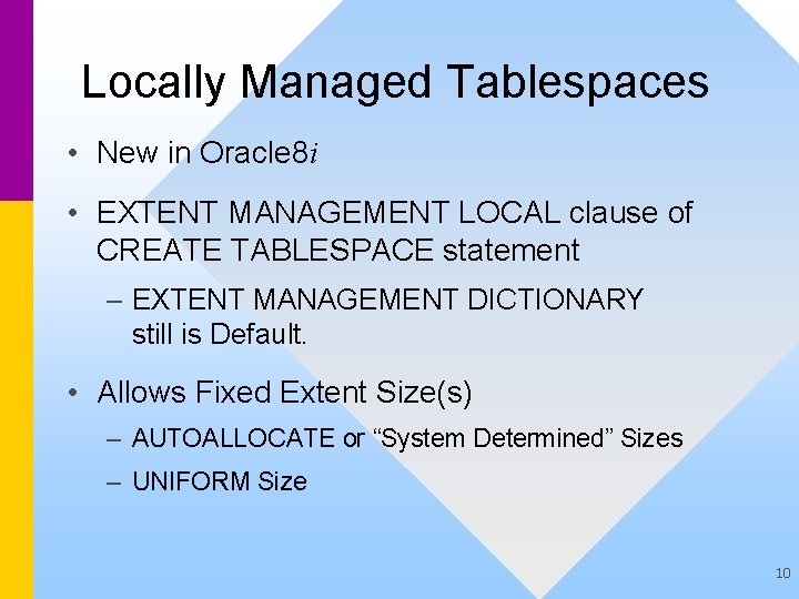 Locally Managed Tablespaces • New in Oracle 8 i • EXTENT MANAGEMENT LOCAL clause