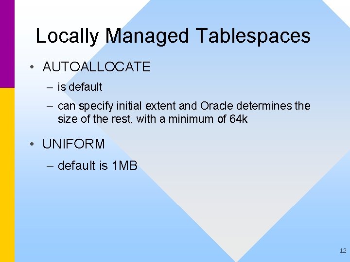 Locally Managed Tablespaces • AUTOALLOCATE – is default – can specify initial extent and