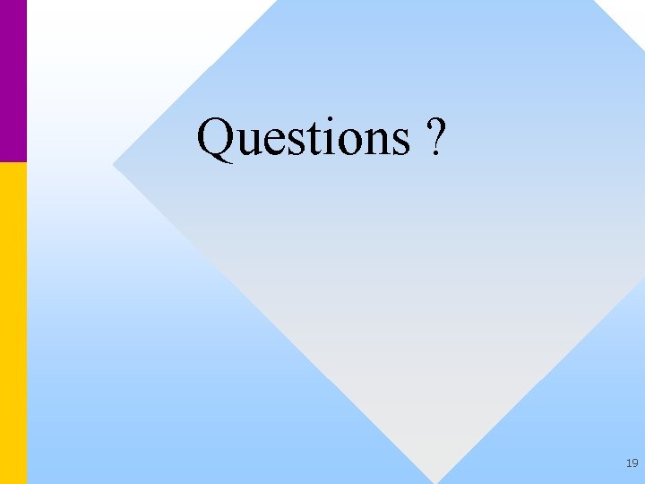 Questions ? 19 