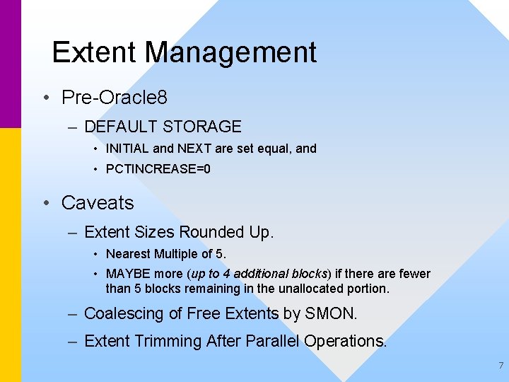 Extent Management • Pre-Oracle 8 – DEFAULT STORAGE • INITIAL and NEXT are set