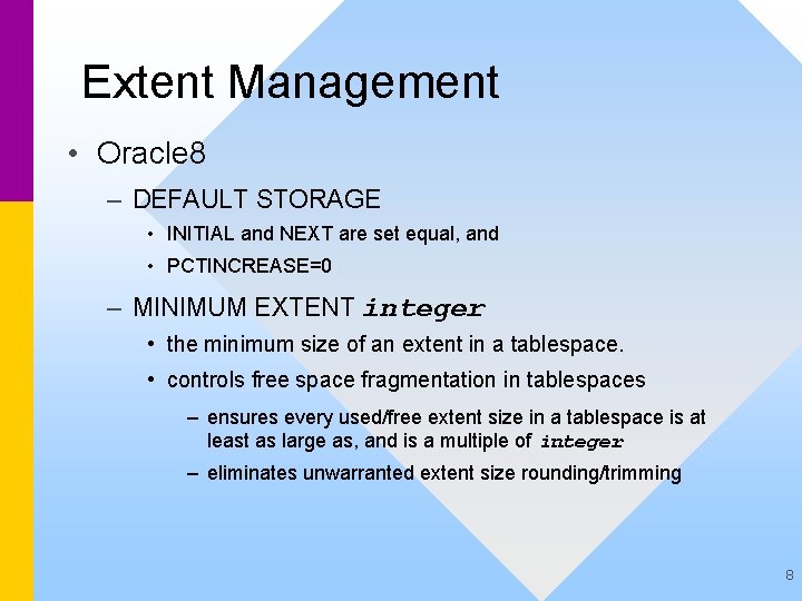 Extent Management • Oracle 8 – DEFAULT STORAGE • INITIAL and NEXT are set