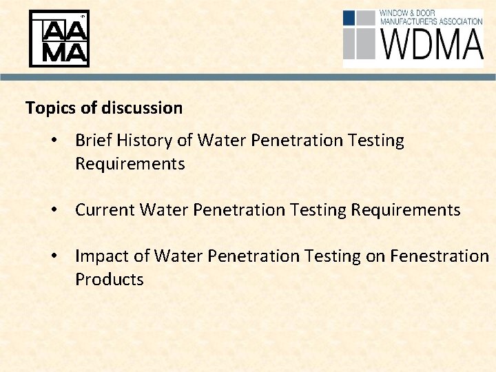 Topics of discussion • Brief History of Water Penetration Testing Requirements • Current Water