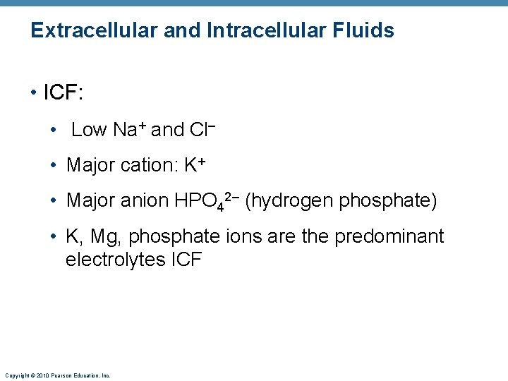 Extracellular and Intracellular Fluids • ICF: • Low Na+ and Cl– • Major cation: