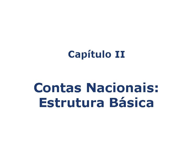 Capítulo II Contas Nacionais: Estrutura Básica 